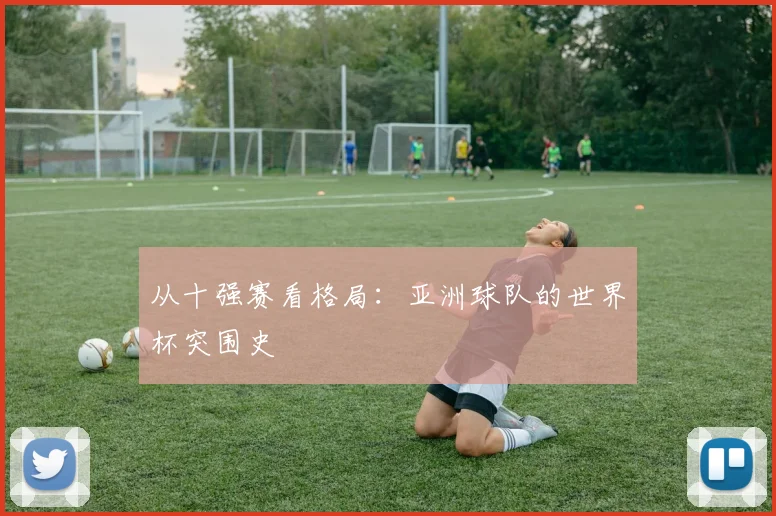 从十强赛看格局：亚洲球队的世界杯突围史