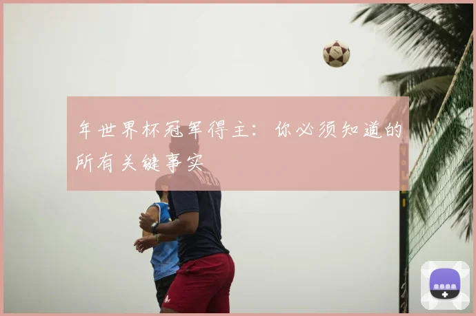 年世界杯冠军得主：你必须知道的所有关键事实