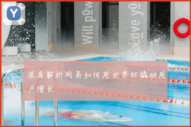 深度解析网易如何用世界杯撬动用户增长