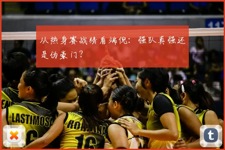 从热身赛战绩看端倪:强队真强还是伪豪门?