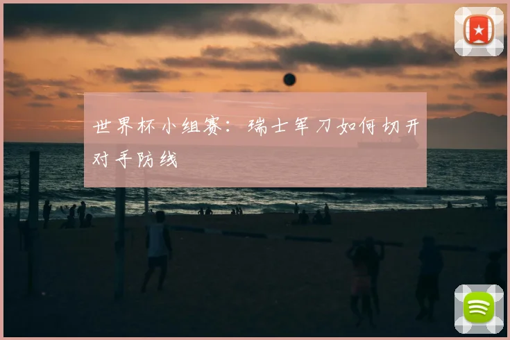 世界杯小组赛:瑞士军刀如何切开对手防线