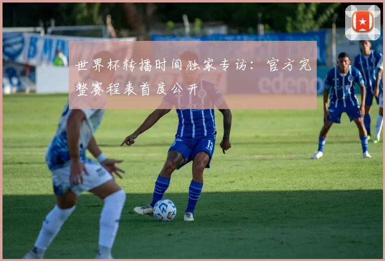 世界杯转播时间独家专访：官方完整赛程表首度公开